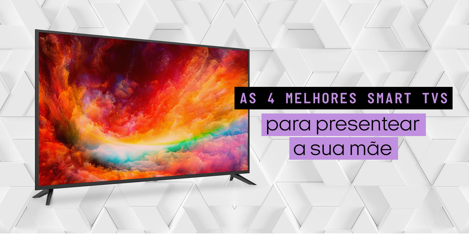 As 4 melhores Smart TVs para presentear a sua mãe