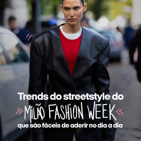 Trends do streetstyle do Milão Fashion Week que são faceis de aderir no dia a dia