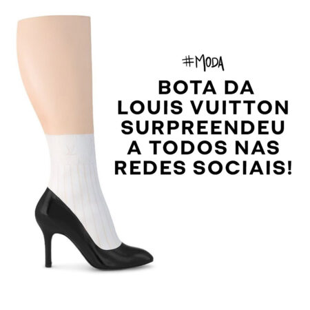 A bota da Louis Vuitton surpreendeu a todos nas redes sociais!