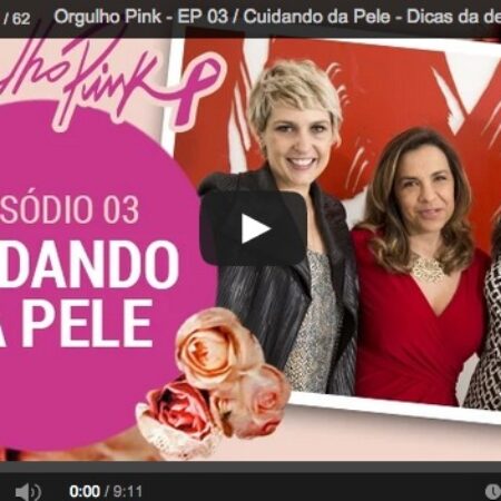 Orgulho Pink – Ep 03 / Cuidando da pele com Dr Valéria Marcondes